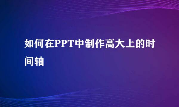 如何在PPT中制作高大上的时间轴