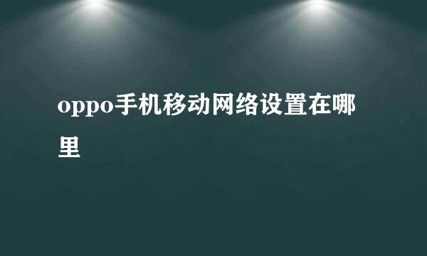 oppo手机移动网络设置在哪里