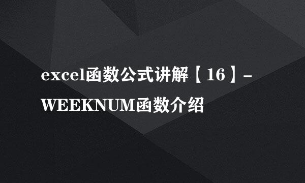 excel函数公式讲解【16】-WEEKNUM函数介绍