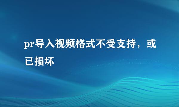 pr导入视频格式不受支持,或已损坏