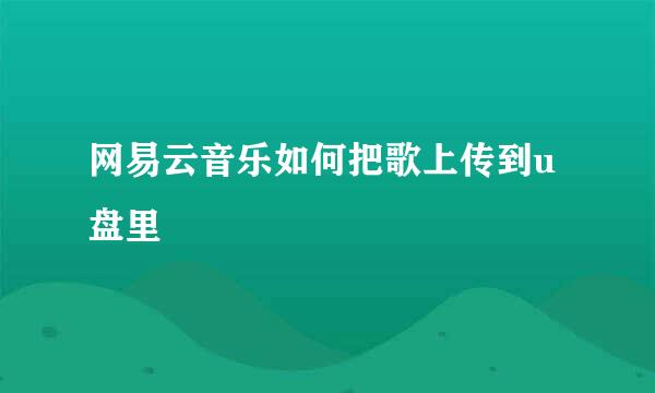 网易云音乐如何把歌上传到u盘里