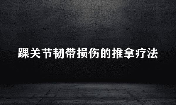 踝关节韧带损伤的推拿疗法