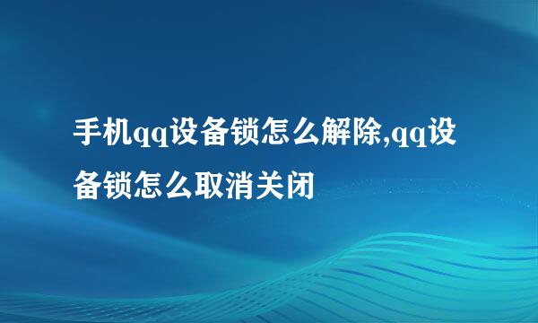 手机qq设备锁怎么解除,qq设备锁怎么取消关闭