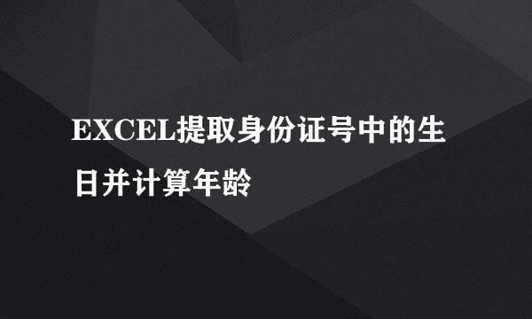 EXCEL提取身份证号中的生日并计算年龄