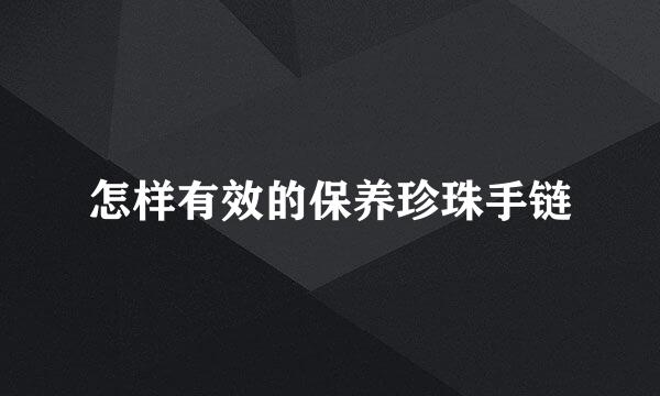 怎样有效的保养珍珠手链