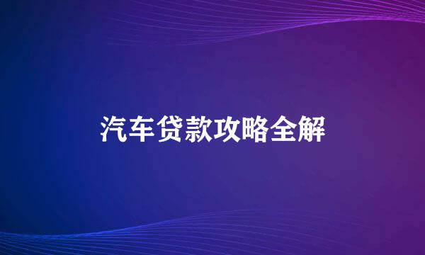 汽车贷款攻略全解