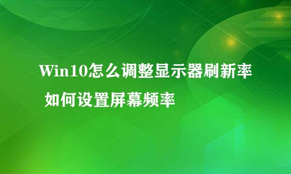 Win10怎么调整显示器刷新率 如何设置屏幕频率