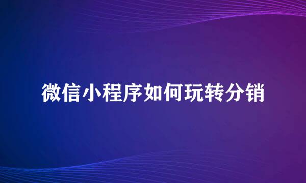 微信小程序如何玩转分销