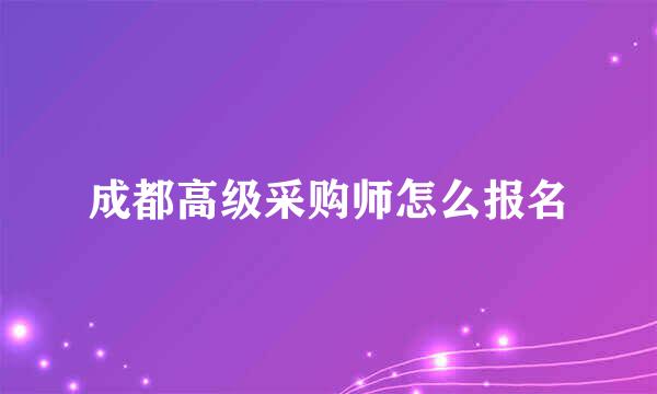 成都高级采购师怎么报名