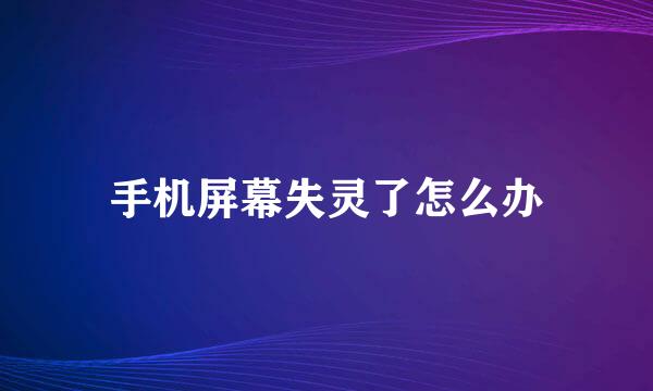 手机屏幕失灵了怎么办