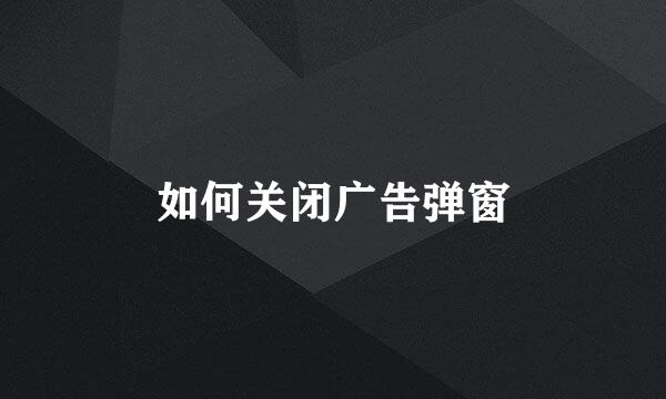 如何关闭广告弹窗