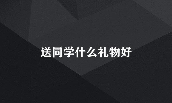 送同学什么礼物好