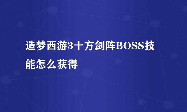 造梦西游3十方剑阵BOSS技能怎么获得