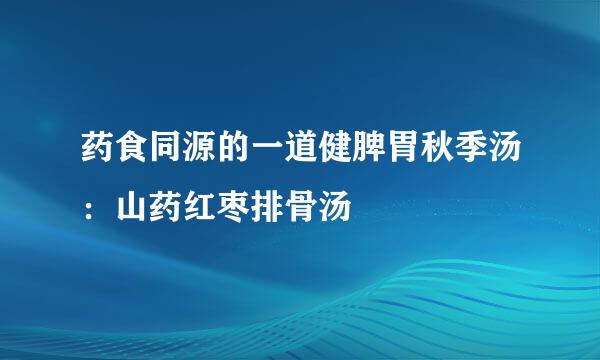 药食同源的一道健脾胃秋季汤：山药红枣排骨汤