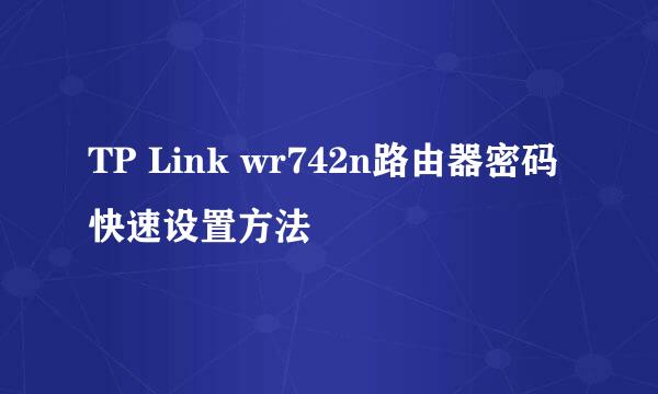 TP Link wr742n路由器密码快速设置方法