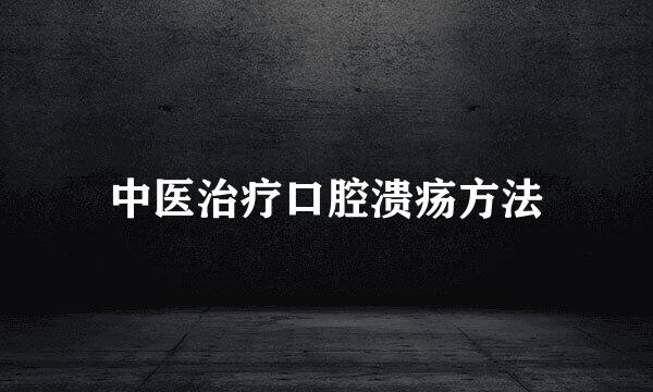中医治疗口腔溃疡方法