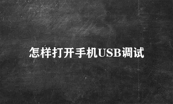 怎样打开手机USB调试