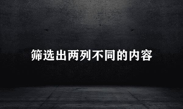 筛选出两列不同的内容