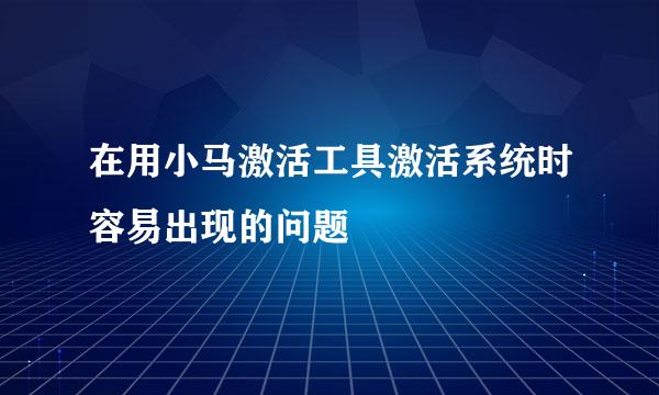在用小马激活工具激活系统时容易出现的问题
