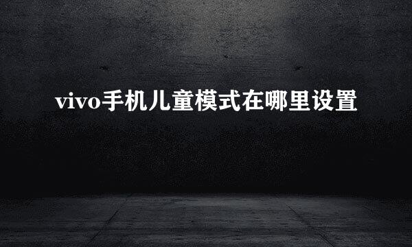 vivo手机儿童模式在哪里设置