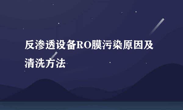 反渗透设备RO膜污染原因及清洗方法