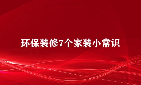 环保装修7个家装小常识