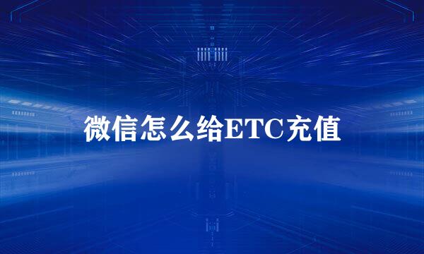 微信怎么给ETC充值