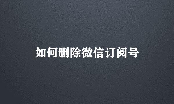 如何删除微信订阅号