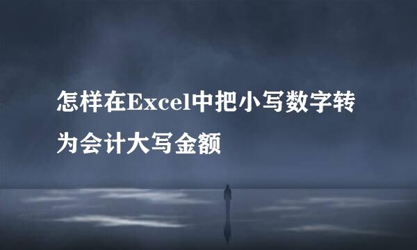 怎样在Excel中把小写数字转为会计大写金额
