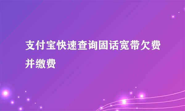 支付宝快速查询固话宽带欠费并缴费