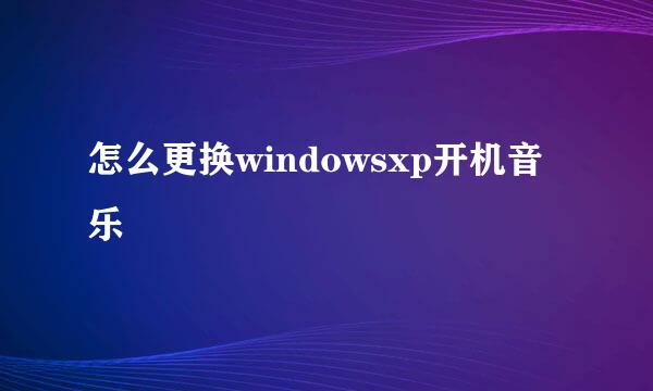怎么更换windowsxp开机音乐