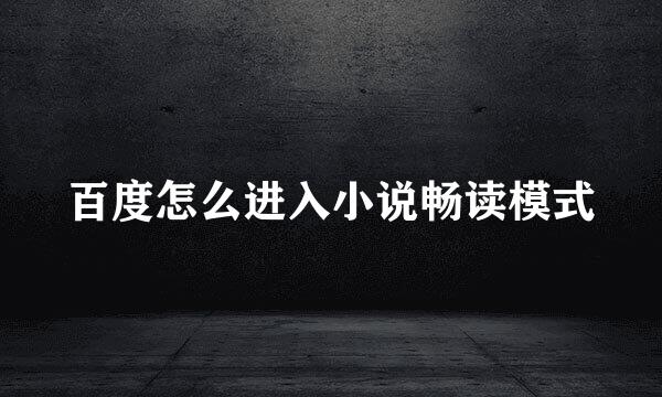 百度怎么进入小说畅读模式