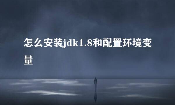 怎么安装jdk1.8和配置环境变量