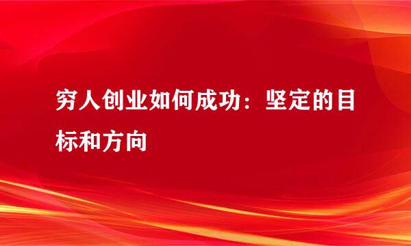 穷人创业如何成功：坚定的目标和方向