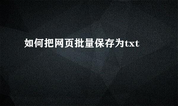 如何把网页批量保存为txt