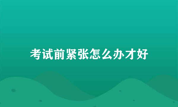 考试前紧张怎么办才好