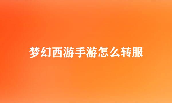 梦幻西游手游怎么转服