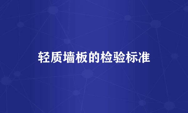 轻质墙板的检验标准