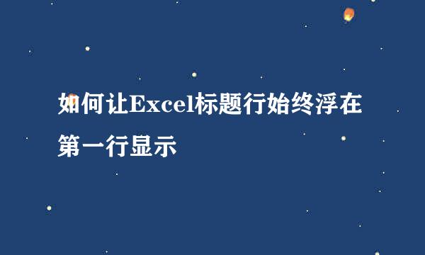 如何让Excel标题行始终浮在第一行显示