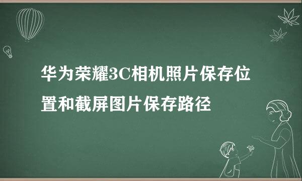 华为荣耀3C相机照片保存位置和截屏图片保存路径