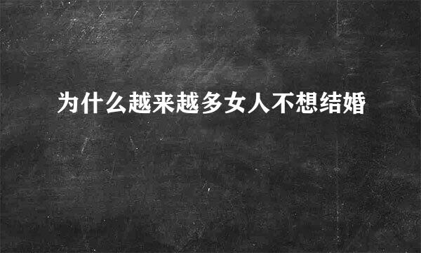 为什么越来越多女人不想结婚