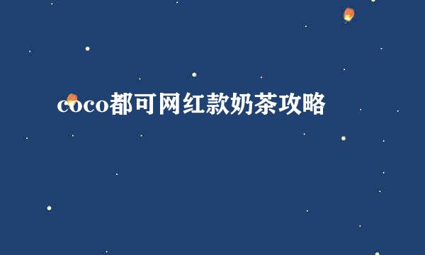 coco都可网红款奶茶攻略