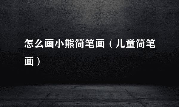怎么画小熊简笔画（儿童简笔画）
