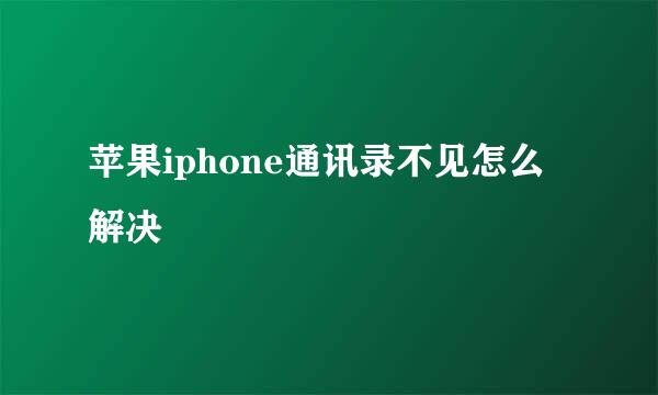 苹果iphone通讯录不见怎么解决