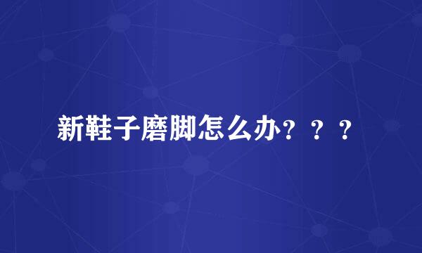 新鞋子磨脚怎么办？？？