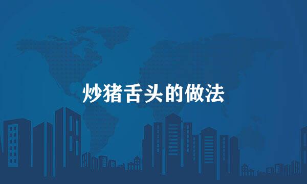 炒猪舌头的做法