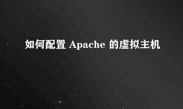 如何配置 Apache 的虚拟主机