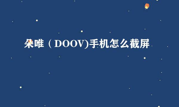 朵唯（DOOV)手机怎么截屏