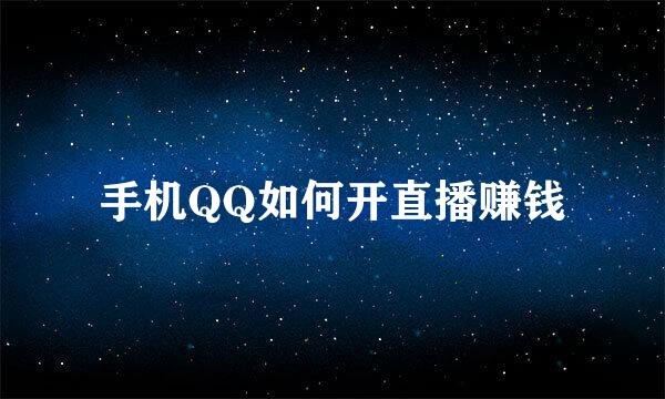 手机QQ如何开直播赚钱