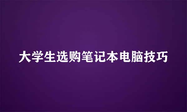 大学生选购笔记本电脑技巧